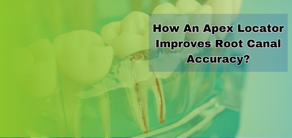 How An Apex Locator Improves Root Canal Accuracy